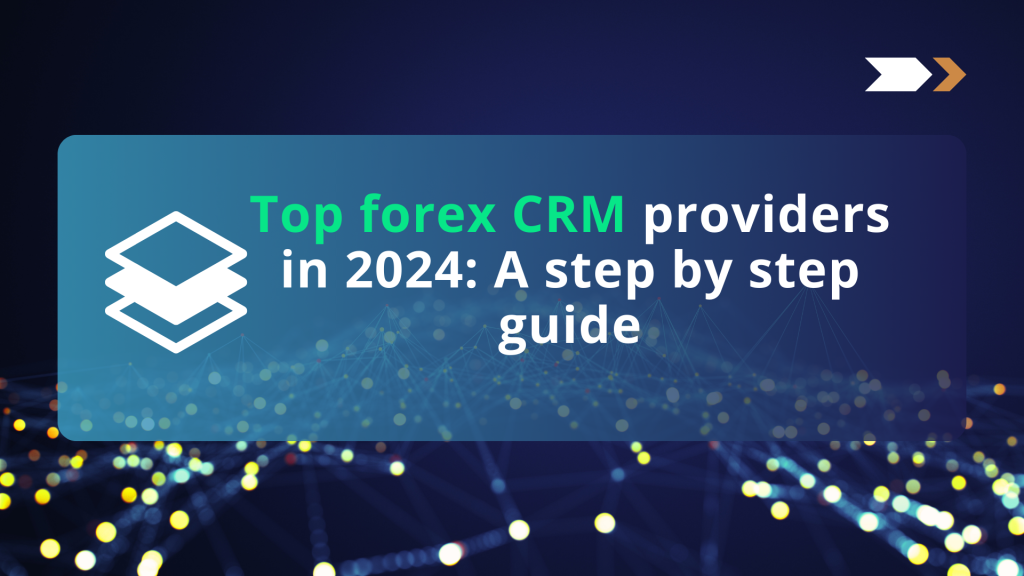 Top forex CRM providers in 2024: A step by step guide.