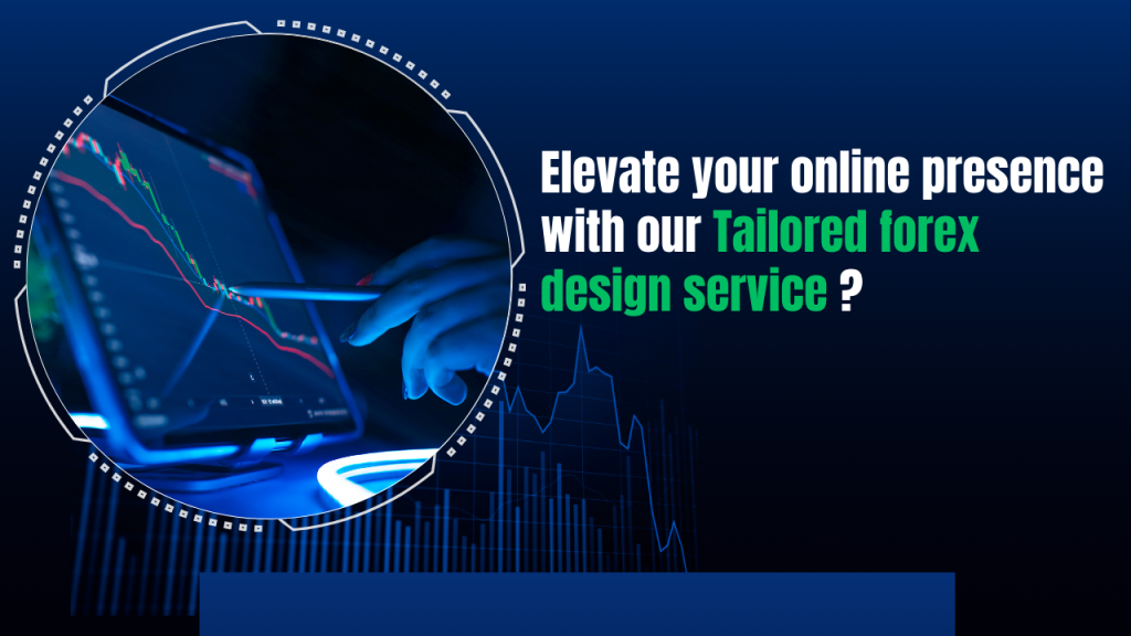 Elevate your online presence with our Tailored forex design service ?